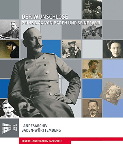 Der Wunschlose. Prinz Max von Baden und seine Welt: Katalog zur Ausstellung (Sonderveröffentlichungen des Landesarchivs Baden-Württemberg)